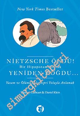 Nietzsche Öldü ! Bir Hipopotam Olarak Yeniden Doğdu : Yaşam ve Ölümü Felsefespri Olarak Anlamak -