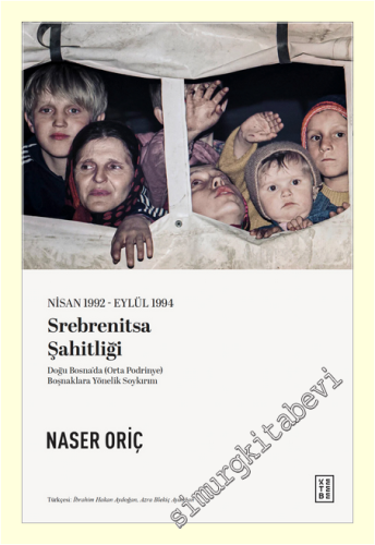Nisan 1992 - Eylül 1994 Srebrenitsa Şahitliği : Doğu Bosna'da (Orta Podrinye) Boşnaklara Yönelik Soykırım -