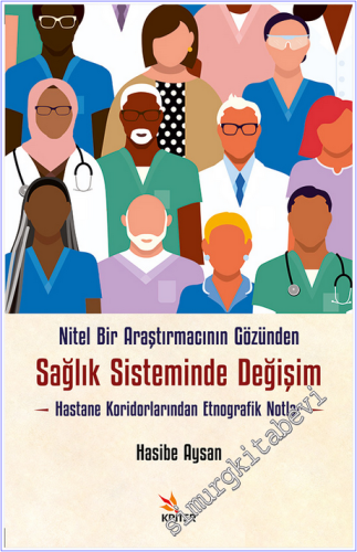 Nitel Bir Araştırmacının Gözünden Sağlık Sisteminde Değişim : Hastane Koridorlarından Etnografik Notlar -        2026