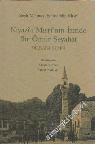 Niyazi-i Mısri'nin İzinde Bir Ömür Seyahat: Dildâr-ı Şemsi -