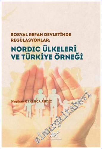 Nordic Ülkeleri ve Türkiye Örneği : Sosyal Refah Devletinde Regülasyonlar -        2021