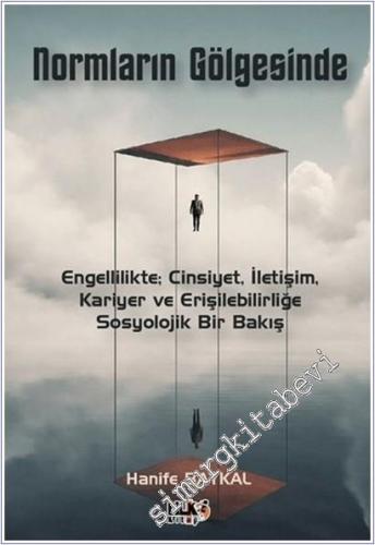 Normların Gölgesinde : Engellilikte Cinsiyet İletişim, Kariyer ve Erişilebilirliğe Sosyolojik Bir Bakış -        2025