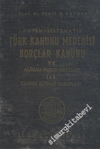 Notlu Sistematik Türk Kanunu Medenisi Borçlar Kanunu ve Alakalı Hususi Mevzuat ile Tevhidi İçtihat Kararları -