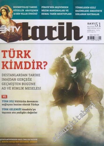 NTV Tarih Dergisi : Türk Kimdir - Sayı: 51      Nisan 2013