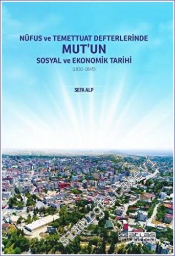 Nüfus ve Temettuat Defterlerinde Mut'un Sosyal ve Ekonomik Tarihi (1830 - 1845) -        2022