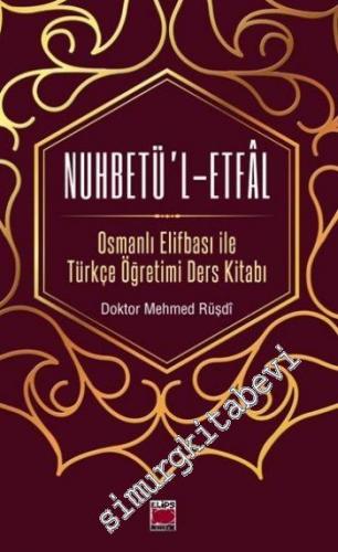 Nuhbetü'l-Etfal: Osmanlı Elifbası ile Türkçe Öğretimi Ders Kitabı