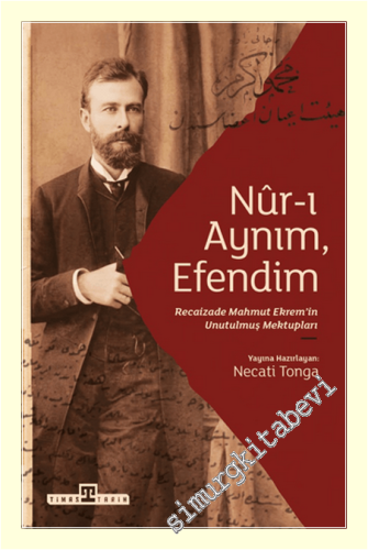 Nur-ı Aynım Efendim : Recaizade Mahmut Ekrem'in Unutulmuş Mektupları