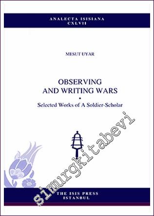 Observing And Writing Wars : Selected Works of A Soldier- Scholar -        2019