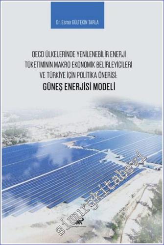 OECD Ülkelerinde Yenilenebilir Enerji Tüketiminin Makro Ekonomik Belirleyicileri ve Türkiye İçin Politika Önerisi: Güneş Enerjisi Modeli -        2023
