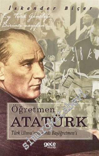 Öğretmen Atatürk : Türk Ulusu'nun Ebedi Başöğretmen'i -