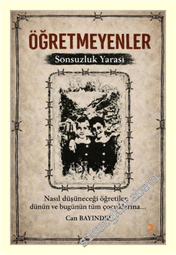 Öğretmeyenler : Sonsuzluk Yarası - Nasıl Düşüneceği Öğretilen Dünün ve Bugünün Tüm Çocuklarına -