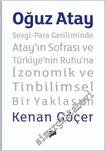 Oğuz Atay – Sevgi-Para Geriliminde Atay'ın Sofrası ve Türkiye'nin Ruhu'na İzonomik ve Tinbilimsel Bir Yaklaşım -        2023
