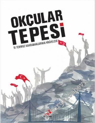 Okçular Tepesi: 15 Temmuz Kahramanlarının Hikayeleri -