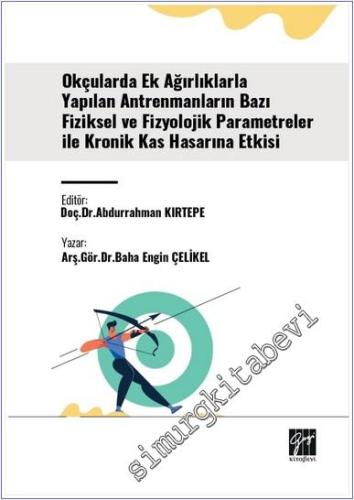 Okçularda Ek Ağırlıklarla Yapılan Antrenmanların Bazı Fiziksel ve Fizyolojik Parametreler ile Kronik Kas Hasarına Etkisi -        2025