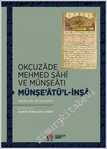 Okçuzâde Mehmed Şâhî ve Münşeâtı - Münşe'âtü'l-İnşâ' (İnceleme - Metin