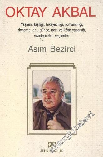 Oktay Akbal: Yaşamı, Kişiği, Hikayeciliği, Romancılığı, Deneme, Anı, Günce, Gezi ve Köşe Yazarlığı, Eserlerinden Seçmeler -