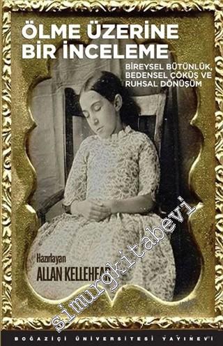Ölme Üzerine Bir İnceleme: Bireysel Bütünlük, Bedensel Çöküş ve Ruhsal Dönüşüm -