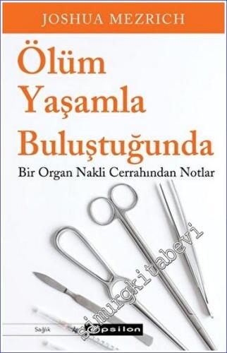 Ölüm Yaşamla Buluştuğunda Bir Organ Nakli Cerrahından Notlar -        2023