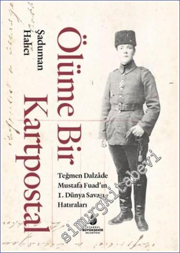 Ölüme Bir Kartpostal - Teğmen Dalzade Mustafa Fuad'ın I. Dünya Savaşı 