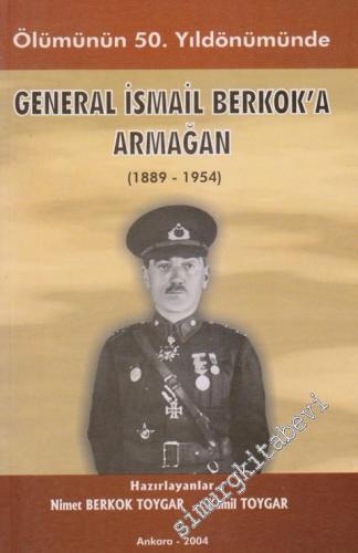 Ölümünün 50. Yıldönümünde Gereral İsmail Berkok'a Armağan 1889 - 1954