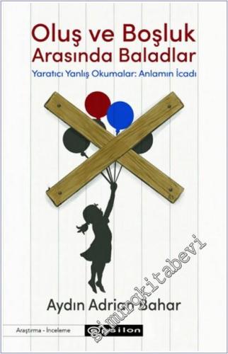 Oluş ve Boşluk Arasında Baladlar: Yaratıcı Yanlış Okumalar: Anlamın İcadı -        2025