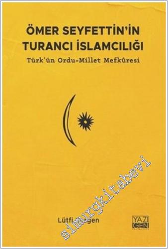Ömer Seyfettin'in Turancı İslamcılığı : Türk'ün Ordu - Millet Mefkuresi -        2021