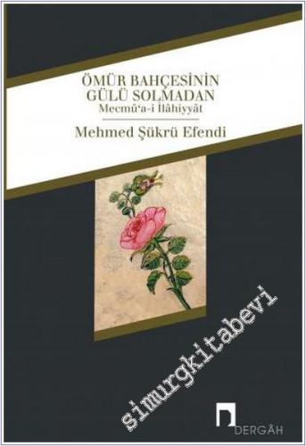 Ömür Bahçesinin Gülü Solmadan - Mecmua-i İlahiyyat  -        2017