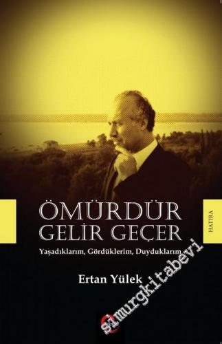 Ömürdür Gelir Geçer: Yaşadıklarım, Gördüklerim, Duyduklarım -        2016