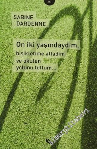 On İki Yaşındaydım, Bisikletime Atladım ve Okulun Yolunu Tuttum... -        2006