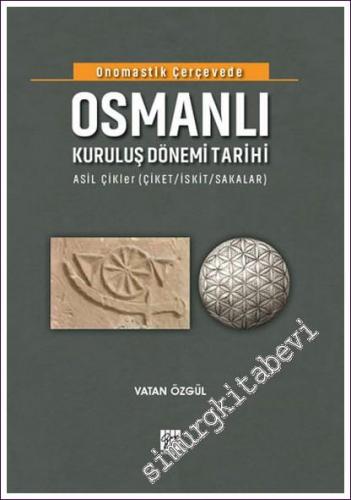 Onomastik Çerçevede Osmanlı Kuruluş Dönemi Tarihi: Asil ÇİKler (Çiket - İskit - Sakalar) - 2021
