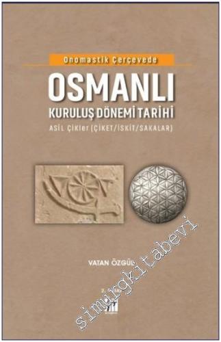 Onomastik Çerçevede Osmanlı Kuruluş Dönemi Tarihi : Asil Çikler (Çiket İskit Sakalar) CİLTLİ - 2022