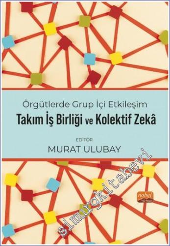 Örgütlerde Grup İçi Etkileşim, Takım İşbirliği ve Kolektif Zeka -        2023