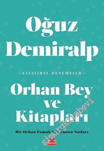 Orhan Bey ve Kitapları: Bir Orhan Pamuk Okurunun Notları - Eleştirel Denemeler -        2018