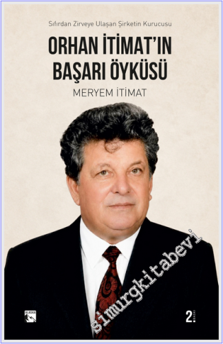 Orhan İtimat'ın Başarı Öyküsü Sıfırdan Zirveye Ulaşan Şirketin Kurucusu -