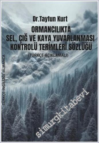 Ormancılıkta Sel Çığ ve Kaya Yuvarlanması Kontrolü Terimleri Sözlüğü - Türkçe Açıklamalı (Türkçe – İngilizce – Almanca) -        2024