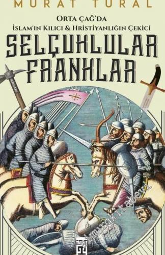 Orta Çağ'da İslam'ın Kılıcı ve Hristiyanlığın Çekici : Selçuklular - Franklar -