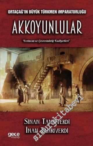 Orta Çağın Büyük Türkmen İmparatorluğu Akkoyunlular Erzincan ve Çevresindeki Faaliyetleri -