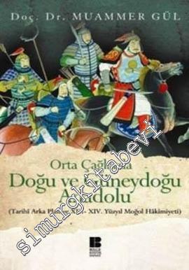 Orta Çağlarda Doğu ve Güneydoğu Anadolu (Tarihi Arka Plan ve 13. - 14. Yüzyıl Moğol Hakimiyeti) -
