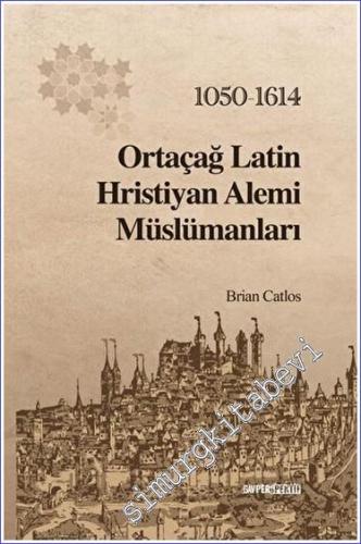 Ortaçağ Latin Hristiyan Alemi Müslümanları: 1050 - 1614 -        2022