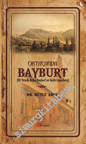 Ortaçağda Bayburt: 15. Yüzyıla Kadar Bayburt'un Tarihi Coğrafyası -