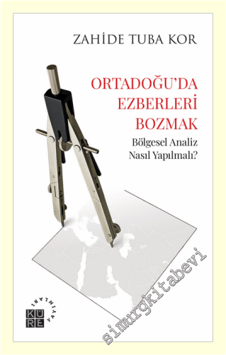 Ortadoğu'da Ezberleri Bozmak : Bölgesel Analiz Nasıl Yapılmalı