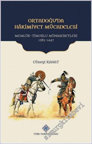 Ortadoğu'da Hâkimiyet Mücadelesi Memlük - Timurlu Münasebetleri 1382 - 1447 -        2022