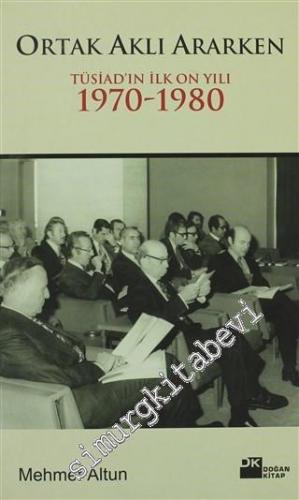 Ortak Aklı Ararken: TÜSİAD'ın İlk On Yılı: 1970 - 1980