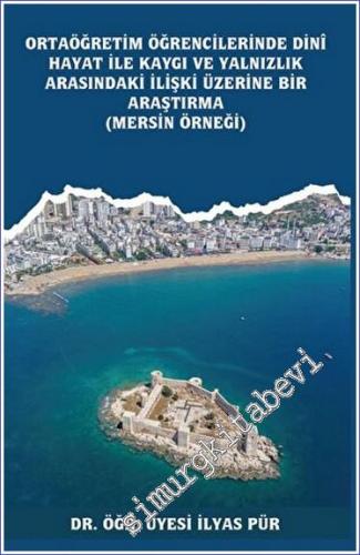 Ortaöğretim Öğrencilerinde Dinî Hayat ile Kaygı ve Yalnızlık Arasındaki İlişki Üzerine Bir Araştırma (Mersin Örneği) -        2023