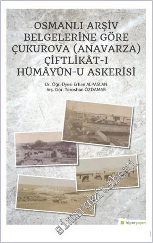 Osmanlı Arşiv Belgelerine Göre Çukurova (Anavarza) Çiftlikat-ı Hümayün-u Askerisi -        2019