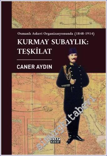 Osmanlı Askeri Organizasyonunda Kurmay Subaylık : Teşkilat (1848-1914) -        2022
