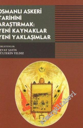 Osmanlı Askeri Tarihini Araştırmak: Yeni Kaynaklar Yeni Yaklaşımlar -
