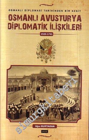 Osmanlı Avusturya Diplomatik İlişkileri: Osmanlı Diplomasi Tarihinden 