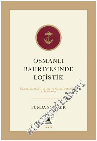 Osmanlı Bahriyesinde Lojistik : İmkanlar, Kabiliyetler ve Üslerin Duru