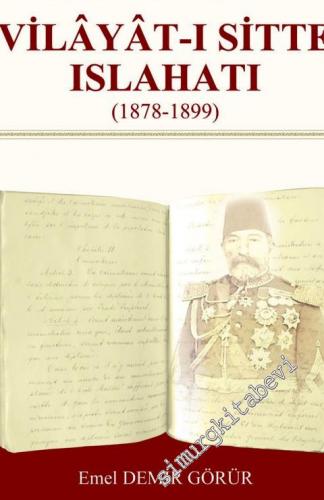Osmanlı Belgeleri İle İngiliz Elçilik ve Konsolosluk Raporlarında Vilayat-ı Sitte Islahatı (1878 - 1899) -
